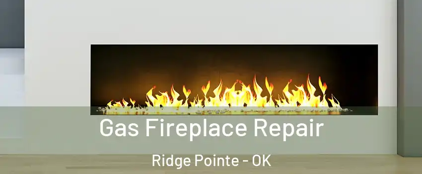 Gas Fireplace Repair Ridge Pointe - OK