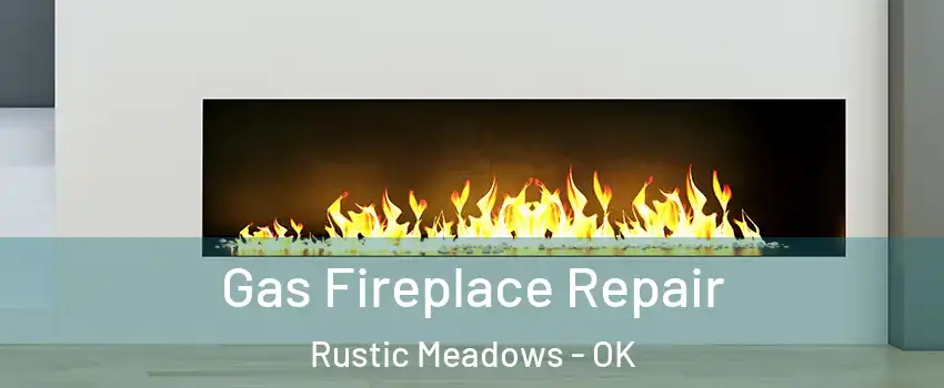 Gas Fireplace Repair Rustic Meadows - OK