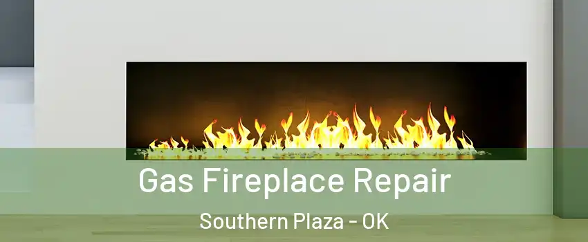 Gas Fireplace Repair Southern Plaza - OK
