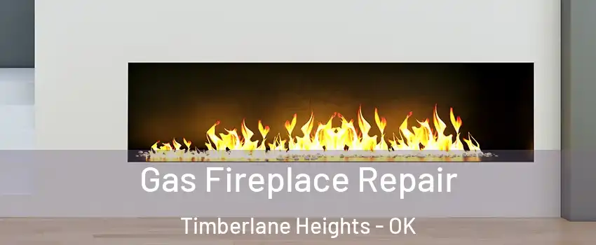 Gas Fireplace Repair Timberlane Heights - OK