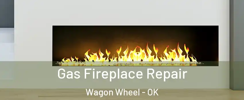 Gas Fireplace Repair Wagon Wheel - OK