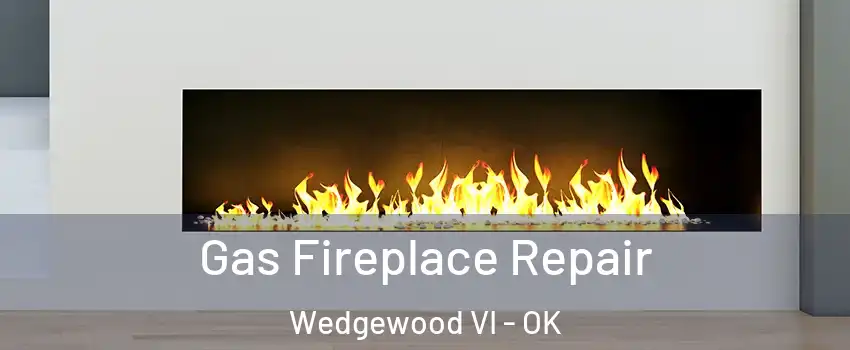 Gas Fireplace Repair Wedgewood VI - OK