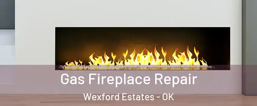 Gas Fireplace Repair Wexford Estates - OK