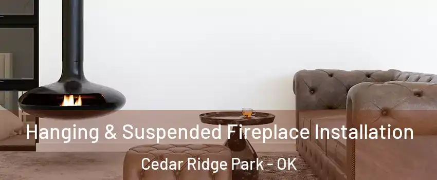 Hanging & Suspended Fireplace Installation Cedar Ridge Park - OK