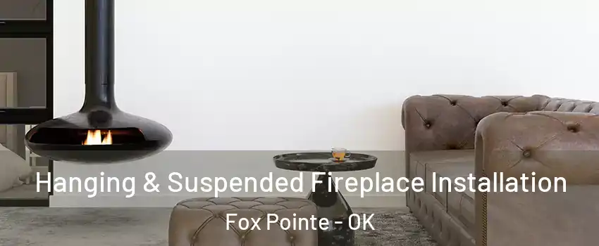 Hanging & Suspended Fireplace Installation Fox Pointe - OK