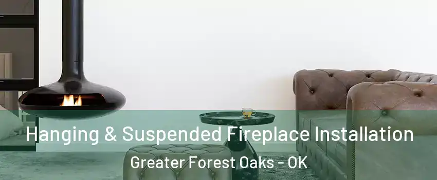 Hanging & Suspended Fireplace Installation Greater Forest Oaks - OK