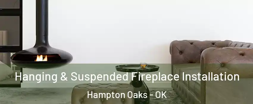 Hanging & Suspended Fireplace Installation Hampton Oaks - OK