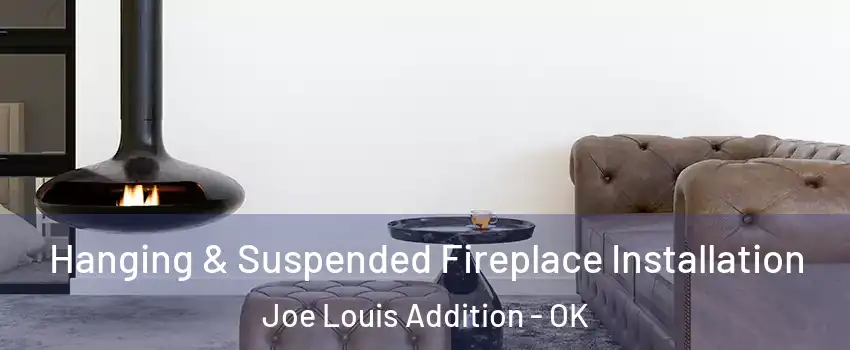 Hanging & Suspended Fireplace Installation Joe Louis Addition - OK