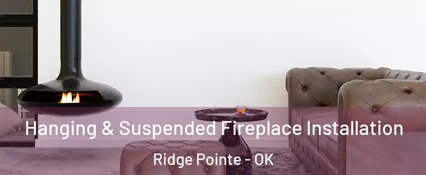 Hanging & Suspended Fireplace Installation Ridge Pointe - OK