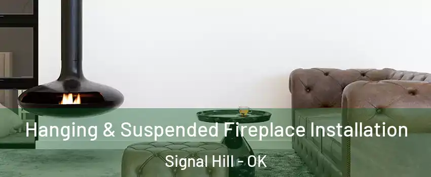 Hanging & Suspended Fireplace Installation Signal Hill - OK