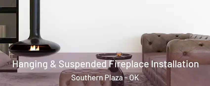 Hanging & Suspended Fireplace Installation Southern Plaza - OK
