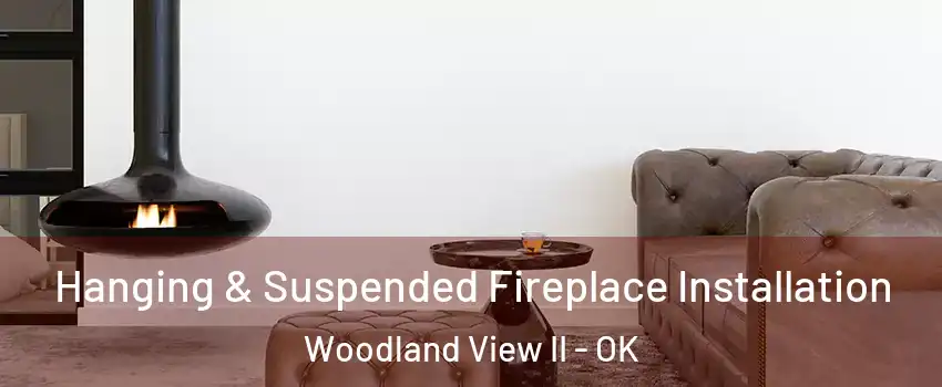 Hanging & Suspended Fireplace Installation Woodland View II - OK
