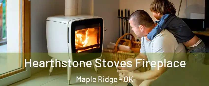 Hearthstone Stoves Fireplace Maple Ridge - OK
