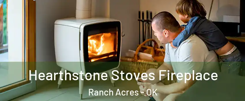 Hearthstone Stoves Fireplace Ranch Acres - OK
