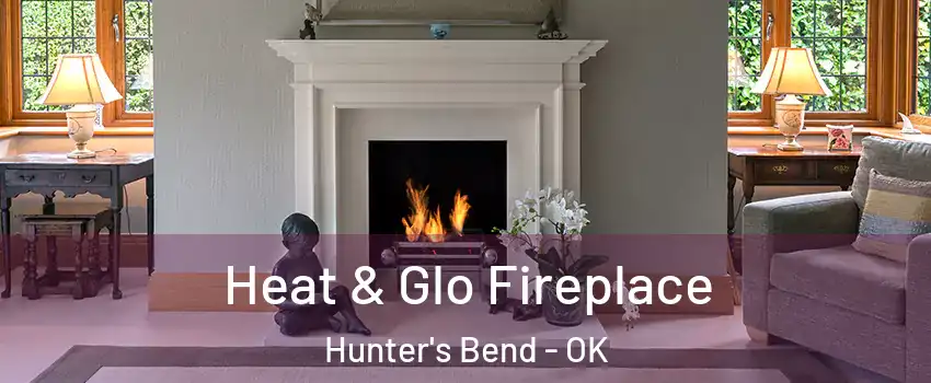 Heat & Glo Fireplace Hunter's Bend - OK