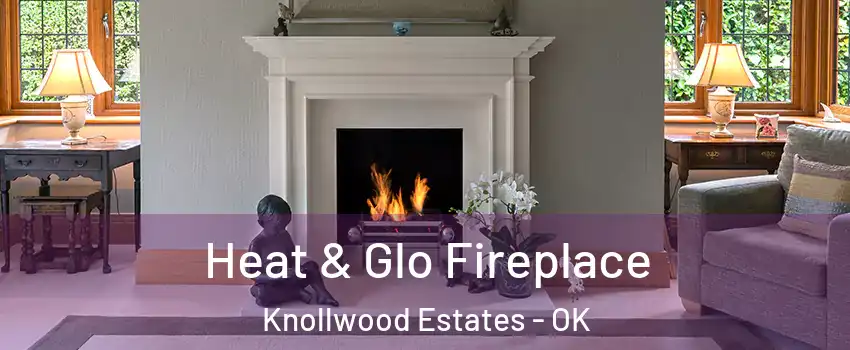 Heat & Glo Fireplace Knollwood Estates - OK