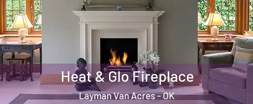 Heat & Glo Fireplace Layman Van Acres - OK