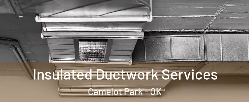 Insulated Ductwork Services Camelot Park - OK
