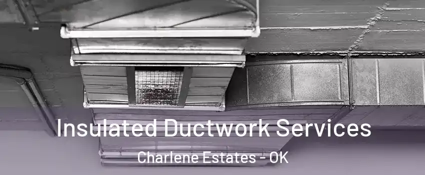 Insulated Ductwork Services Charlene Estates - OK