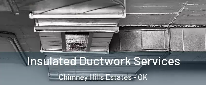 Insulated Ductwork Services Chimney Hills Estates - OK