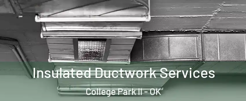 Insulated Ductwork Services College Park II - OK
