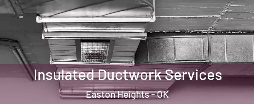Insulated Ductwork Services Easton Heights - OK