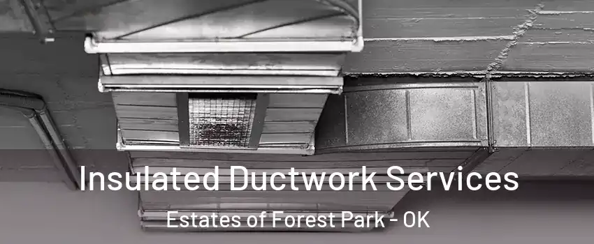 Insulated Ductwork Services Estates of Forest Park - OK