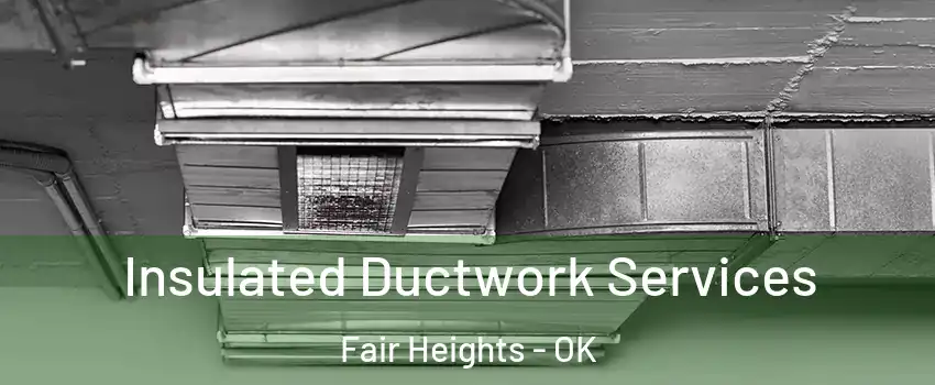 Insulated Ductwork Services Fair Heights - OK