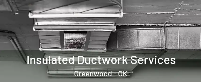 Insulated Ductwork Services Greenwood - OK