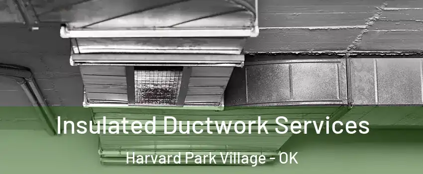 Insulated Ductwork Services Harvard Park Village - OK