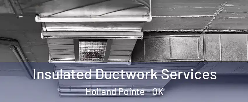 Insulated Ductwork Services Holland Pointe - OK