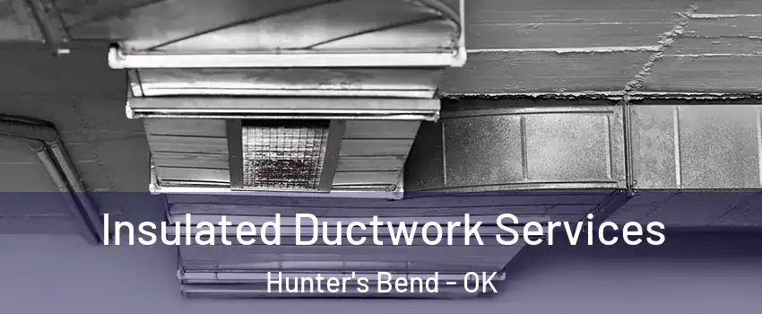 Insulated Ductwork Services Hunter's Bend - OK