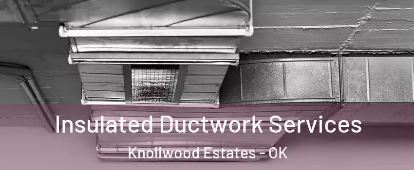 Insulated Ductwork Services Knollwood Estates - OK