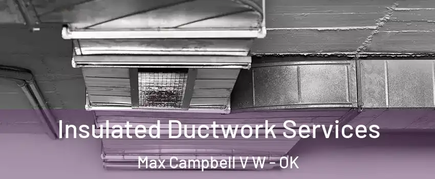 Insulated Ductwork Services Max Campbell V W - OK