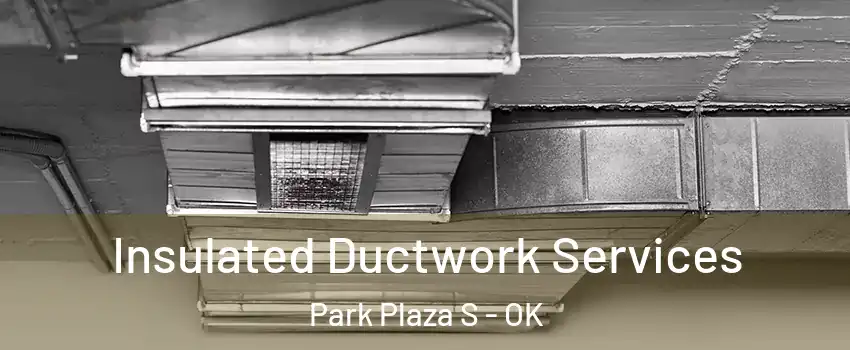 Insulated Ductwork Services Park Plaza S - OK
