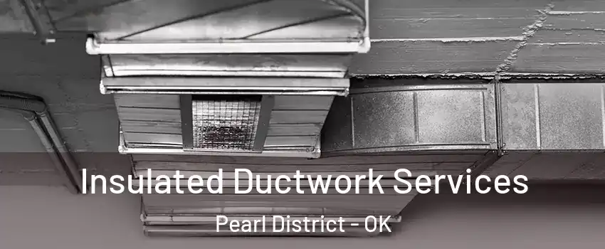 Insulated Ductwork Services Pearl District - OK
