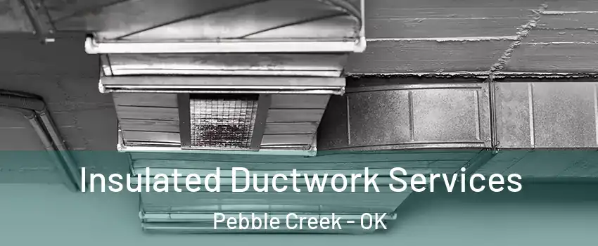Insulated Ductwork Services Pebble Creek - OK