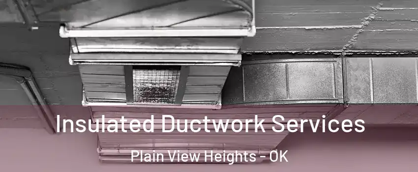 Insulated Ductwork Services Plain View Heights - OK