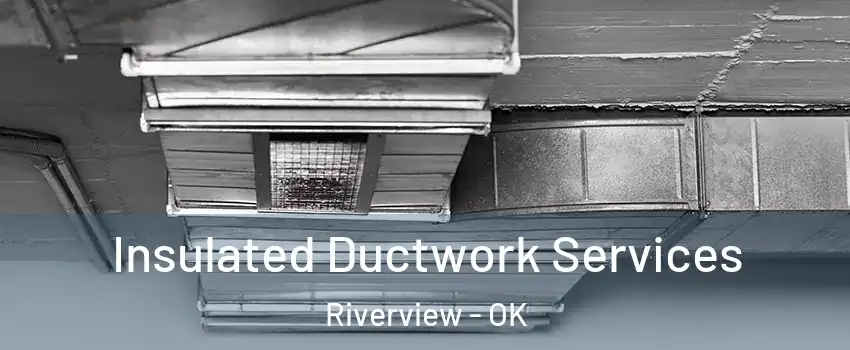 Insulated Ductwork Services Riverview - OK