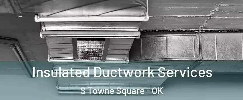 Insulated Ductwork Services S Towne Square - OK