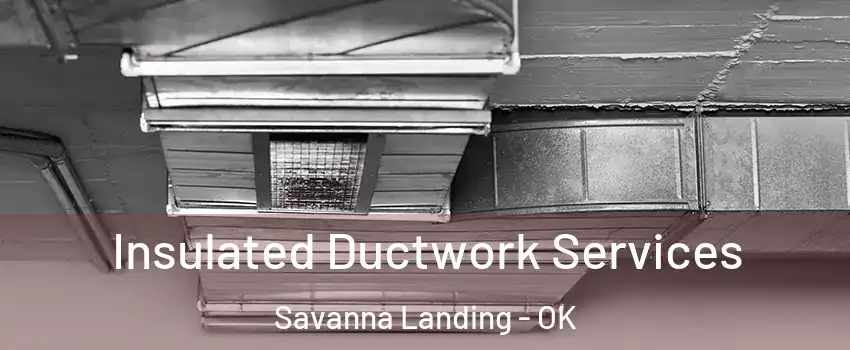 Insulated Ductwork Services Savanna Landing - OK