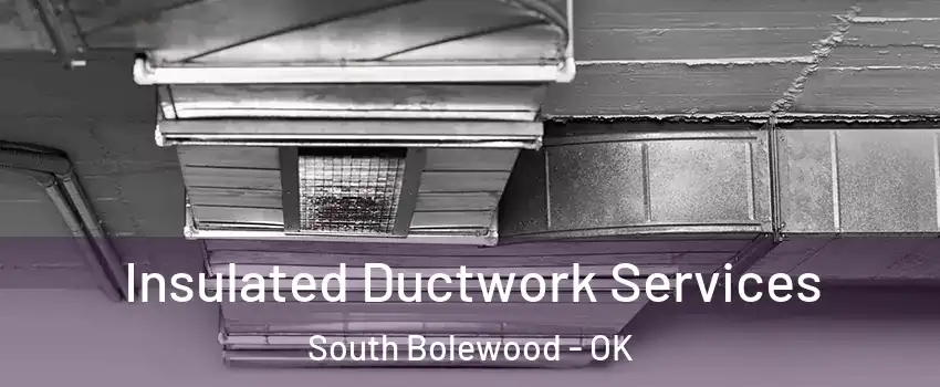 Insulated Ductwork Services South Bolewood - OK