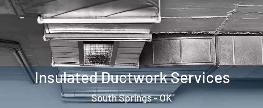 Insulated Ductwork Services South Springs - OK