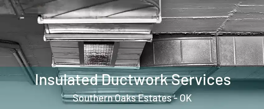 Insulated Ductwork Services Southern Oaks Estates - OK