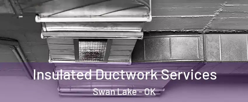 Insulated Ductwork Services Swan Lake - OK