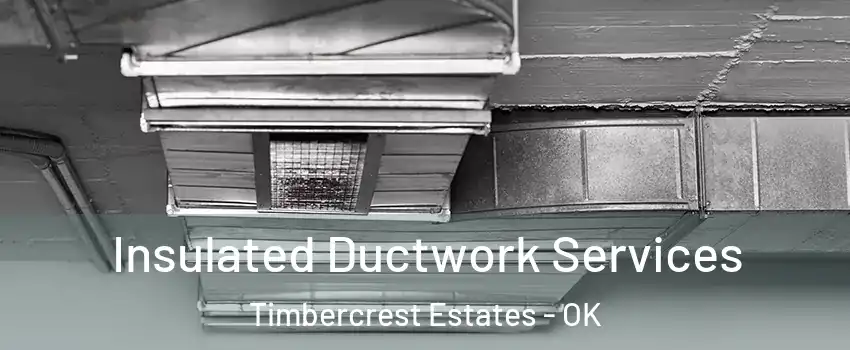 Insulated Ductwork Services Timbercrest Estates - OK