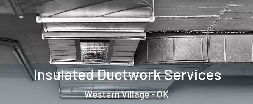Insulated Ductwork Services Western Village - OK