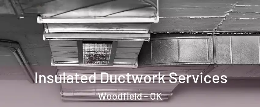 Insulated Ductwork Services Woodfield - OK