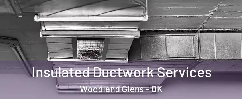 Insulated Ductwork Services Woodland Glens - OK