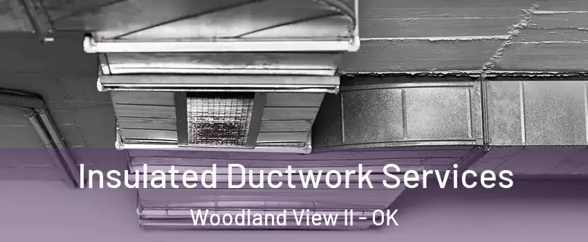 Insulated Ductwork Services Woodland View II - OK